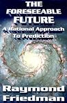 The Foreseeable Future: A Rational Approach to Prediction