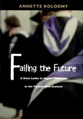 Failing the Future: A Dean Looks at Higher Education in the Twenty-first Century (Hardcover)