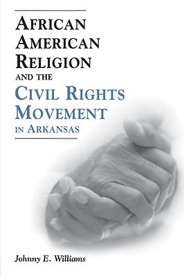 African American Religion and the Civil Rights Movement in Arkansas (Margaret Walker Alexander Series in African American Studies)