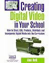 Creating Digital Video in Your School: How to Shoot, Edit, Produce, Distribute and Incorporate Digital Media into the Curriculum Creating Digital Video in Your School: How to Shoot, Edit, Produce, Distribute and Incorporate Digital Media into the Curriculum