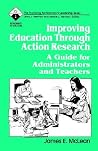 Improving Education Through Action Research: A Guide for Administrators and Teachers (Roadmaps to Success) Improving Education Through Action Research: A Guide for Administrators and Teachers (Roadmaps to Success)