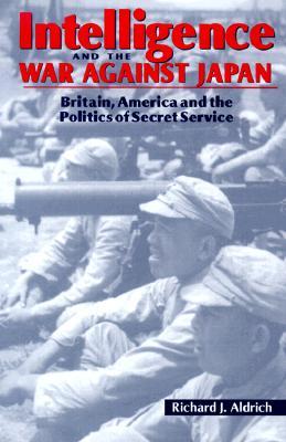 Intelligence and the War against Japan: Britain, America and the Politics of Secret Service (Hardcover)