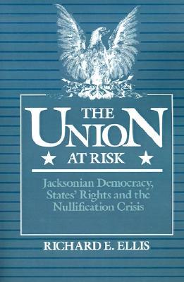 The Union at Risk: Jacksonian Democracy, States' Rights, and Nullification Crisis (Paperback)