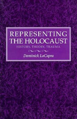Representing the Holocaust: History, Theory, Trauma (Paperback)
