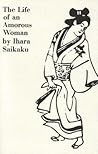 The Life of an Amorous Woman and Other Writings by Saikaku Ihara The Life of an Amorous Woman and Other Writings by Saikaku Ihara