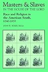 Masters and Slaves in the House of the Lord: Race and Religion in the American South, 1740-1870 Masters and Slaves in the House of the Lord: Race and Religion in the American South, 1740-1870