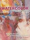 Watercolor Without Boundaries: Exploring New Ways to Have Fun With Watercolor