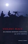 Violent Peace: Militarized Interstate Bargaining in Latin America Violent Peace: Militarized Interstate Bargaining in Latin America