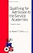 Qualifying for Admission to the Service Academies: A Student's Guide (Military Opportunity)