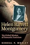 Helen Barrett Montgomery: The Global Mission of Domestic Feminism Helen Barrett Montgomery: The Global Mission of Domestic Feminism