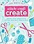 101 Ways to Stitch, Craft, Create: Quick & Easy Project to Stitch, Sew, Knit, Bead & Fold