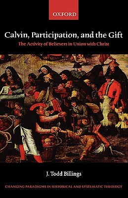 Calvin, Participation, and the Gift: The Activity of Believers in Union with Christ (Changing Paradigms in Historical and Systematic Theology)