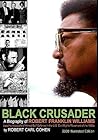 Black Crusader: A Biography Of Robert Franklin Williams Black Crusader: A Biography Of Robert Franklin Williams
