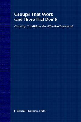 Groups That Work (and Those That Don't): Creating Conditions for Effective Teamwork (Jossey-Bass Management)