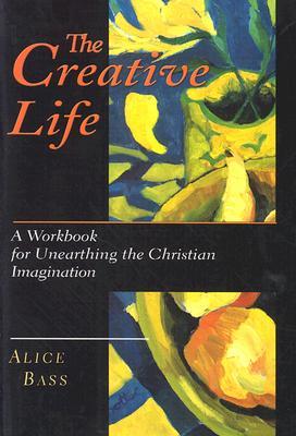 The Creative Life: A Workbook for Unearthing the Christian Imagination (Paperback)