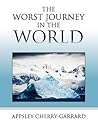 The Worst Journey in the World by Apsley Cherry-Garrard The Worst Journey in the World by Apsley Cherry-Garrard