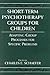 Short-term Psychotherapy Groups for Children: Adapting Group Processes for Specific Problems (Child Therapy Series)