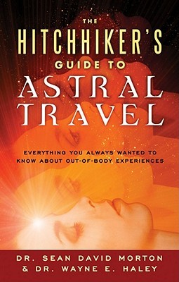 The Hitchhiker's Guide to Astral Travel: Everything You Always Wanted to Know About Out-of-body Experiences (Paperback)