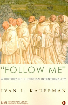Follow Me: A History of Christian Intentionality (New Monastic Library: Resources for Radical Discipleship)