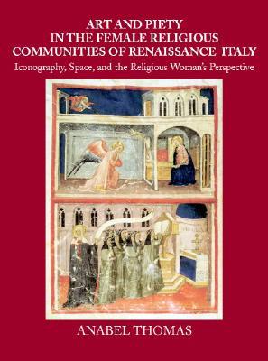 Art and Piety in the Female Religious Communities of Renaissance Italy: Iconography, Space and the Religious Woman's Perspective (Hardcover)