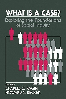 What Is a Case?: Exploring the Foundations of Social Inquiry (Paperback)