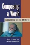 Composing a World: Lou Harrison, Musical Wayfarer (Music in American Life) Composing a World: Lou Harrison, Musical Wayfarer (Music in American Life)