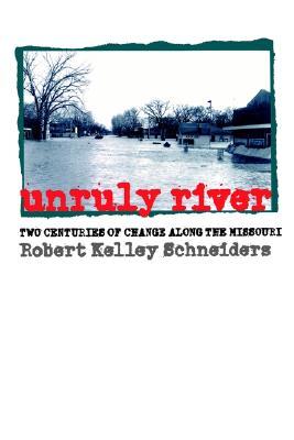 Unruly River: Two Centuries of Change Along the Missouri (Development of Western Resources)