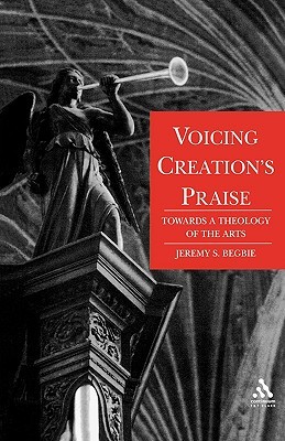 Voicing Creation's Praise: Towards a Theology of the Arts (Paperback)