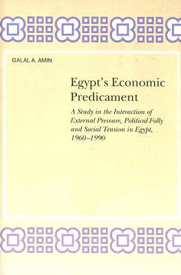 Egypt's Economic Predicament: A Study in the Interaction of External Pressure, Political Folly and Social Tension in Egypt, 1960-1990 (Social, ... Studies of the Middle East and Asia, 51)