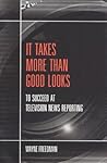 It Takes More Than Good Looks: To Succeed at Television News Reporting