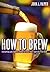 How to Brew: Everything You...
