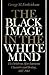 The Black Image in the White Mind: The Debate on Afro-American Character and Destiny, 1817-1914