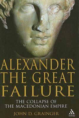 Alexander the Great Failure: The Collapse of the Macedonian Empire (Hambledon Continuum)