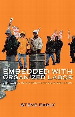 Embedded with Organized Labor: Journalistic Reflections on the Class War at Home (Paperback)