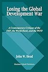 Losing the Global Development War: A Contemporary Critique of the IMF, the World Bank and the WTO