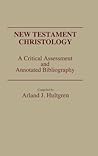 New Testament Christology: A Critical Assessment and Annotated Bibliography (Bibliographies and Indexes in Religious Studies) New Testament Christology: A Critical Assessment and Annotated Bibliography (Bibliographies and Indexes in Religious Studies)