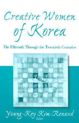 Creative Women of Korea: The Fifteenth Through the Twentieth Centuries (Paperback)