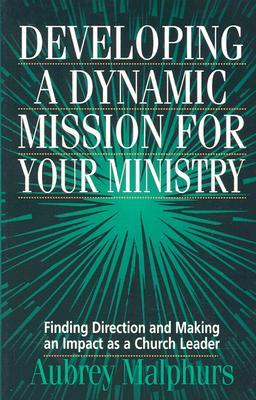 Developing a Dynamic Mission for Your Ministry: Finding Direction and Making an Impact as a Church Leader (Paperback)