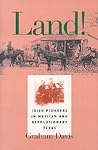 Land!: Irish Pioneers in Mexican and Revolutionary Texas (Volume 92) (Centennial Series of the Association of Former Students, Texas A&M University)