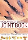 The Woodworker's Joint Book: The Complete Guide to Wood Joinery