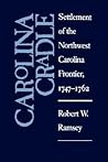 Carolina Cradle: Settlement of the Northwest Carolina Frontier, 1747-1762 Carolina Cradle: Settlement of the Northwest Carolina Frontier, 1747-1762