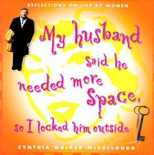 My Husband Said He Needed More Space So I Locked Him Outside: Reflections on Life by Women (Paperback)