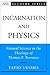 Incarnation and Physics: Natural Science in the Theology of Thomas F. Torrance (AAR Academy Series)