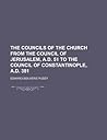 The Councils of the Church from the Council of Jerusalem, A.D. 51 to the Council of Constantinople, A.D. 381 The Councils of the Church from the Council of Jerusalem, A.D. 51 to the Council of Constantinople, A.D. 381