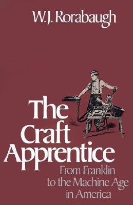 The Craft Apprentice: From Franklin to the Machine Age in America (Paperback)