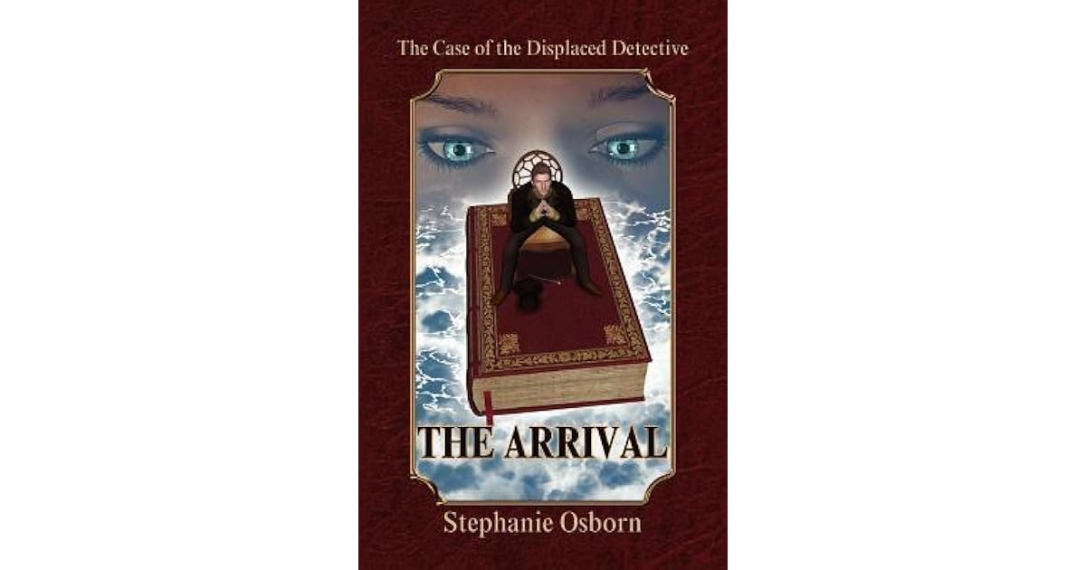 The Case Of The Displaced Detective The Arrival By Stephanie Osborn