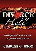 Divorce Hell: Break-up Rituals, Horror Stories, Sex and the Seven Year Itch