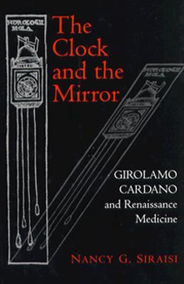 The Clock and the Mirror: Girolamo Cardano and Renaissance Medicine (Hardcover)
