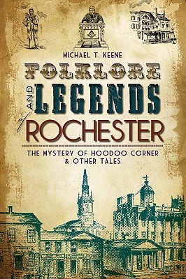 Folklore and Legends of Rochester: The Mystery of Hoodoo Corner & Other Tales (American Legends)