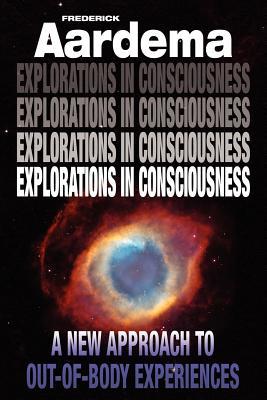 Explorations in Consciousness: A New Approach to Out-of-Body Experiences (Paperback)